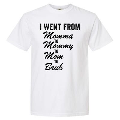 I Went From Momma To Mommy To Mom To Bruh Mom Life Funny Mothers Day Women Garment-Dyed Heavyweight T-Shirt