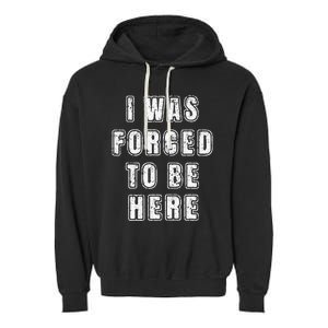 I Was Forced To Be Here Funny Jokes Sarcastic Garment-Dyed Fleece Hoodie