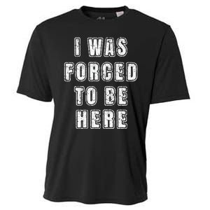 I Was Forced To Be Here Funny Jokes Sarcastic Cooling Performance Crew T-Shirt