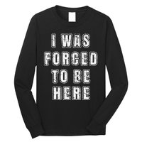 I Was Forced To Be Here Funny Jokes Sarcastic Long Sleeve Shirt