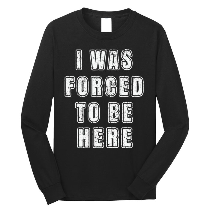 I Was Forced To Be Here Funny Jokes Sarcastic Long Sleeve Shirt