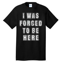 I Was Forced To Be Here Funny Jokes Sarcastic Tall T-Shirt