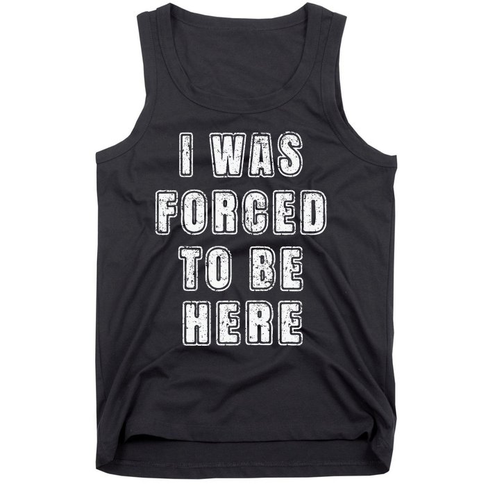 I Was Forced To Be Here Funny Jokes Sarcastic Tank Top