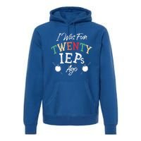 I Was Fun Twenty Ieps Ago Meaningful Gift Iep Sped Special Ed Teacher Gift Premium Hoodie