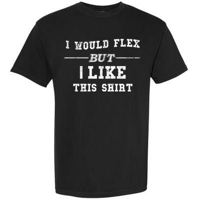 I Would Flex But I Like This Gift Funny Gift Garment-Dyed Heavyweight T-Shirt