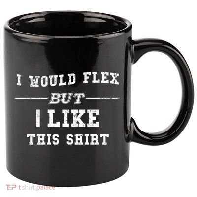 I Would Flex But I Like This Gift Funny Gift 11oz C Handle Ceramic Mug