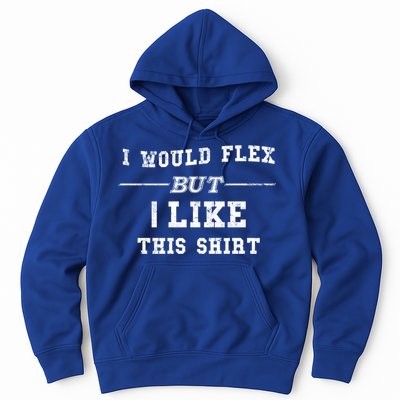 I Would Flex But I Like This Gift Funny Gift Hoodie