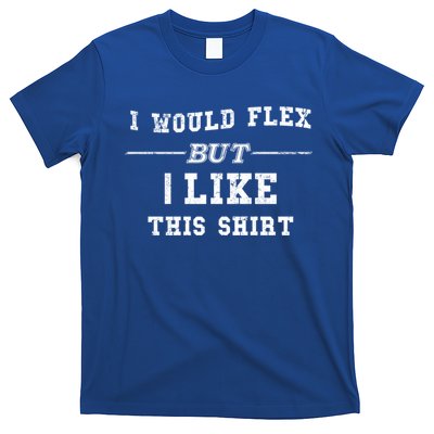 I Would Flex But I Like This Gift Funny Gift T-Shirt