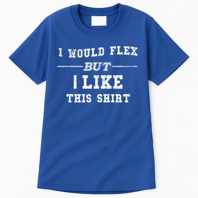 I Would Flex But I Like This Gift Funny Gift Tall T-Shirt