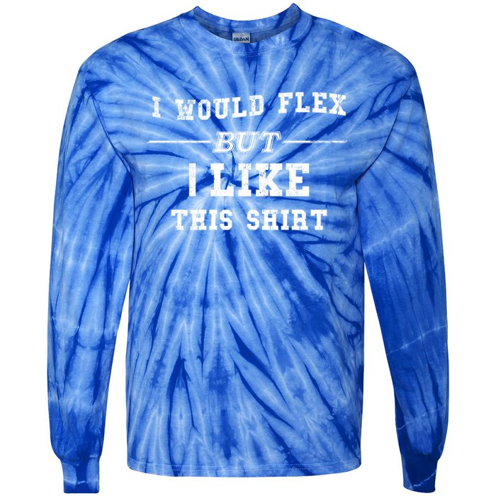 I Would Flex But I Like This Gift Funny Gift Tie-Dye Long Sleeve Shirt