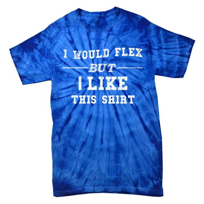 I Would Flex But I Like This Gift Funny Gift Tie-Dye T-Shirt