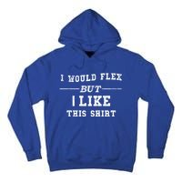 I Would Flex But I Like This Gift Funny Gift Tall Hoodie