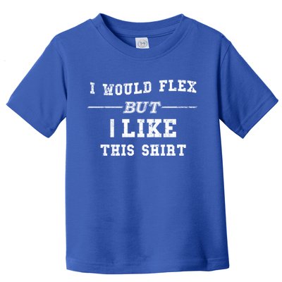 I Would Flex But I Like This Gift Funny Gift Toddler T-Shirt