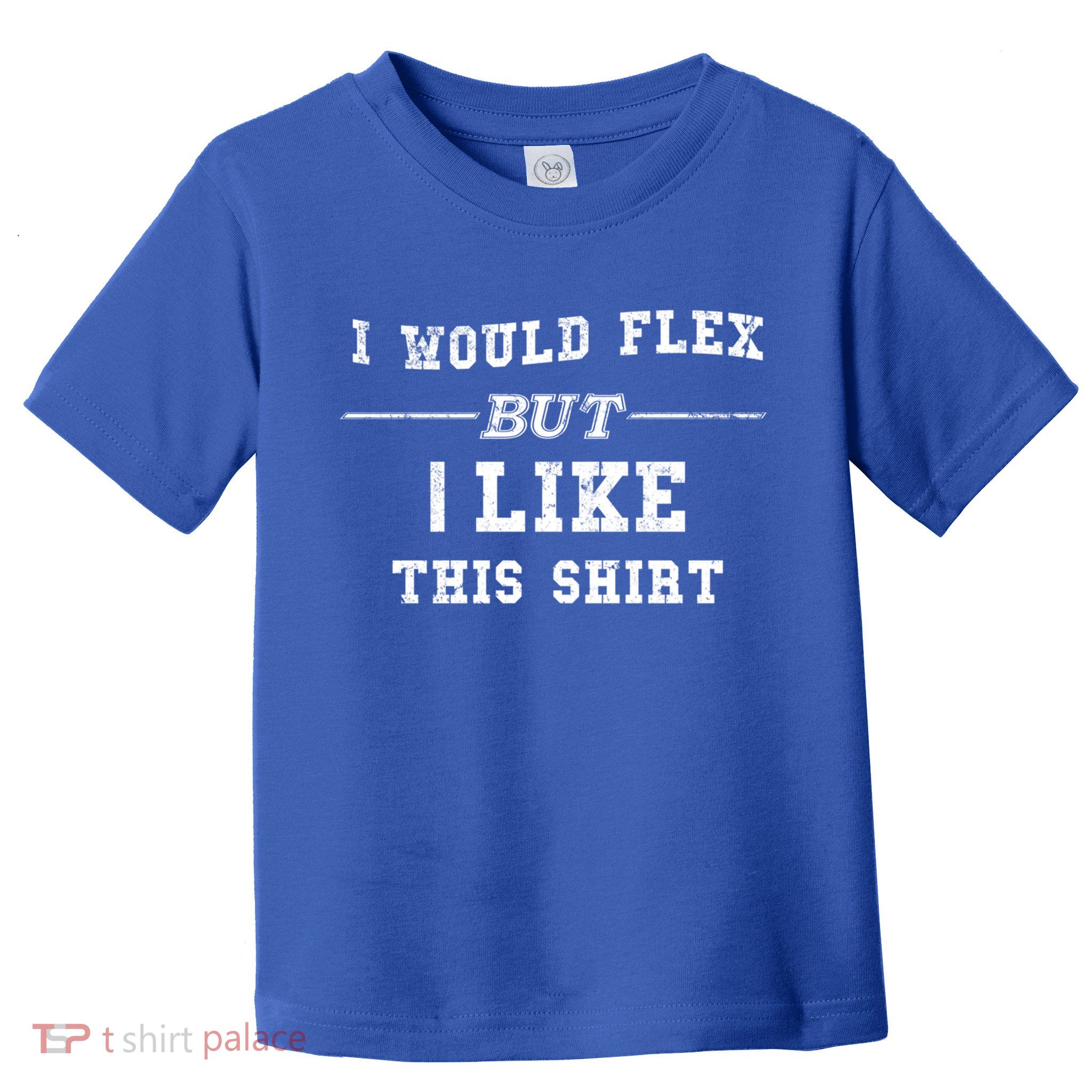 I Would Flex But I Like This Gift Funny Gift Toddler T-Shirt