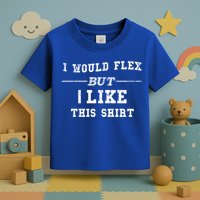 I Would Flex But I Like This Gift Funny Gift Toddler T-Shirt