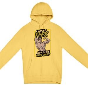 I Would Flex But I Like This Funny Gift Workout Sport Gym Gift Premium Pullover Hoodie