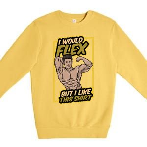 I Would Flex But I Like This Funny Gift Workout Sport Gym Gift Premium Crewneck Sweatshirt