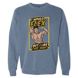 I Would Flex But I Like This Funny Gift Workout Sport Gym Gift Garment-Dyed Sweatshirt