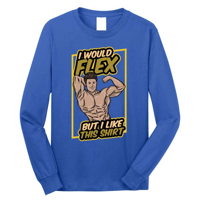 I Would Flex But I Like This Funny Gift Workout Sport Gym Gift Long Sleeve Shirt