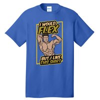 I Would Flex But I Like This Funny Gift Workout Sport Gym Gift Tall T-Shirt