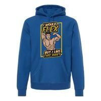 I Would Flex But I Like This Funny Gift Workout Sport Gym Gift Premium Hoodie