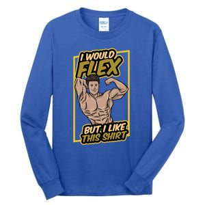 I Would Flex But I Like This Funny Gift Workout Sport Gym Gift Tall Long Sleeve T-Shirt