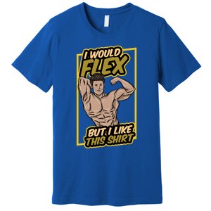 I Would Flex But I Like This Funny Gift Workout Sport Gym Gift Premium T-Shirt