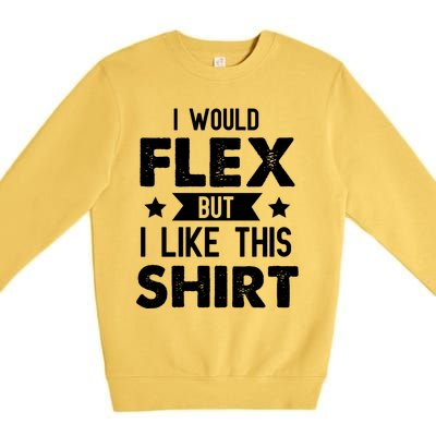 I Would Flex But I Like This Gift Funny Workout Gym Gift Premium Crewneck Sweatshirt