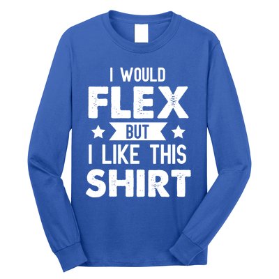 I Would Flex But I Like This Gift Funny Workout Gym Gift Long Sleeve Shirt