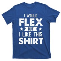 I Would Flex But I Like This Gift Funny Workout Gym Gift T-Shirt