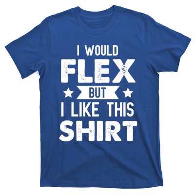 I Would Flex But I Like This Gift Funny Workout Gym Gift T-Shirt