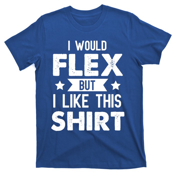 I Would Flex But I Like This Gift Funny Workout Gym Gift T-Shirt