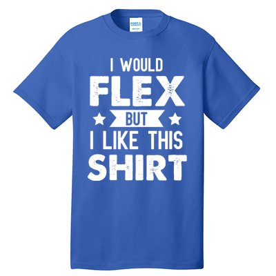 I Would Flex But I Like This Gift Funny Workout Gym Gift Tall T-Shirt