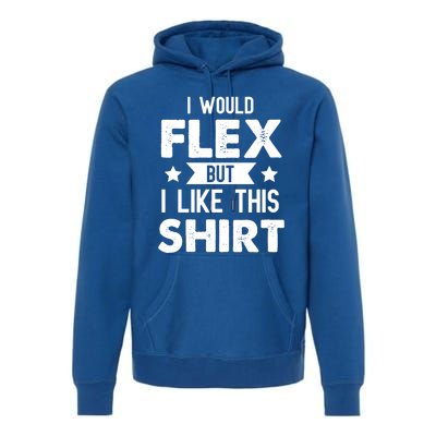 I Would Flex But I Like This Gift Funny Workout Gym Gift Premium Hoodie