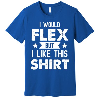 I Would Flex But I Like This Gift Funny Workout Gym Gift Premium T-Shirt