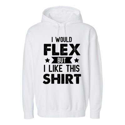 I Would Flex But I Like This Gift Funny Workout Gym Gift Garment-Dyed Fleece Hoodie