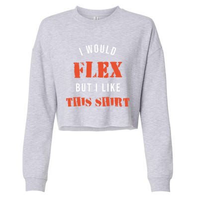 I Would Flex But I Like This Funny Gift Muscle Fitness Gift Cropped Pullover Crew