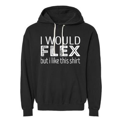 I Would Flex But I Like This Gift Workout Great Gift Garment-Dyed Fleece Hoodie