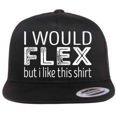 I Would Flex But I Like This Gift Workout Great Gift Flatbill Hat
