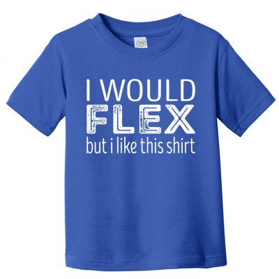 I Would Flex But I Like This Gift Workout Great Gift Toddler T-Shirt