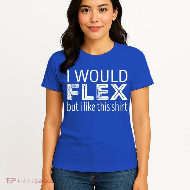 I Would Flex But I Like This Gift Workout Great Gift Womens T-Shirt