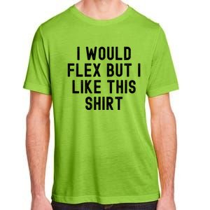 I Would Flex But I Like This Gift Funny Sarcastic Gym Gift Adult ChromaSoft Performance T-Shirt