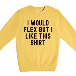 I Would Flex But I Like This Gift Funny Sarcastic Gym Gift Premium Crewneck Sweatshirt