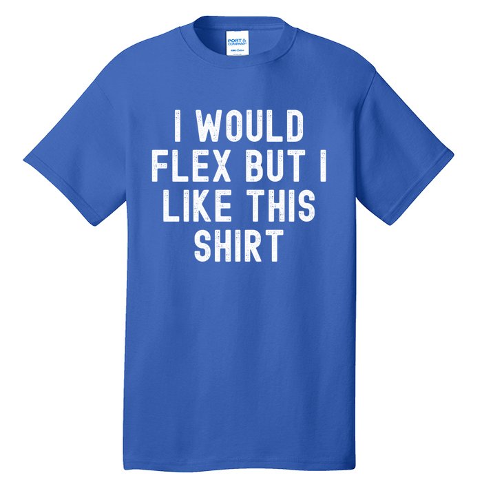 I Would Flex But I Like This Gift Funny Sarcastic Gym Gift Tall T-Shirt