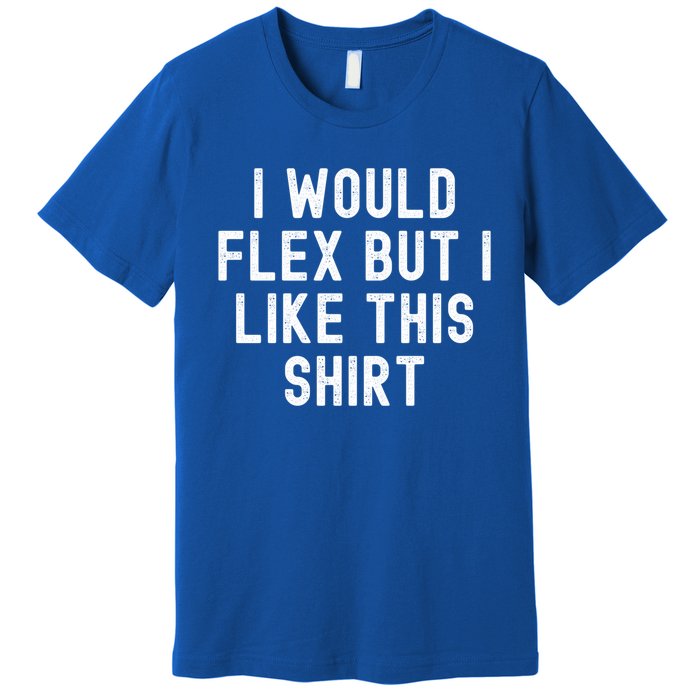 I Would Flex But I Like This Gift Funny Sarcastic Gym Gift Premium T-Shirt