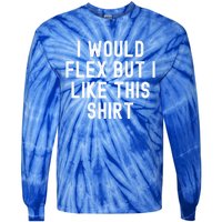 I Would Flex But I Like This Gift Funny Sarcastic Gym Gift Tie-Dye Long Sleeve Shirt