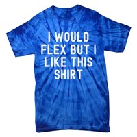 I Would Flex But I Like This Gift Funny Sarcastic Gym Gift Tie-Dye T-Shirt