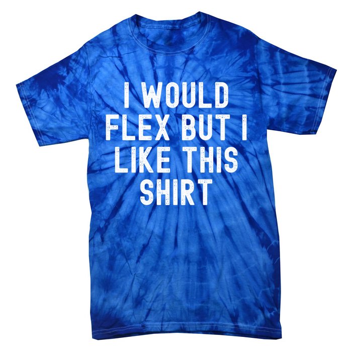 I Would Flex But I Like This Gift Funny Sarcastic Gym Gift Tie-Dye T-Shirt