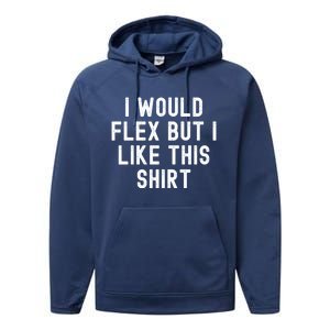 I Would Flex But I Like This Gift Funny Sarcastic Gym Gift Performance Fleece Hoodie