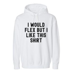 I Would Flex But I Like This Gift Funny Sarcastic Gym Gift Garment-Dyed Fleece Hoodie